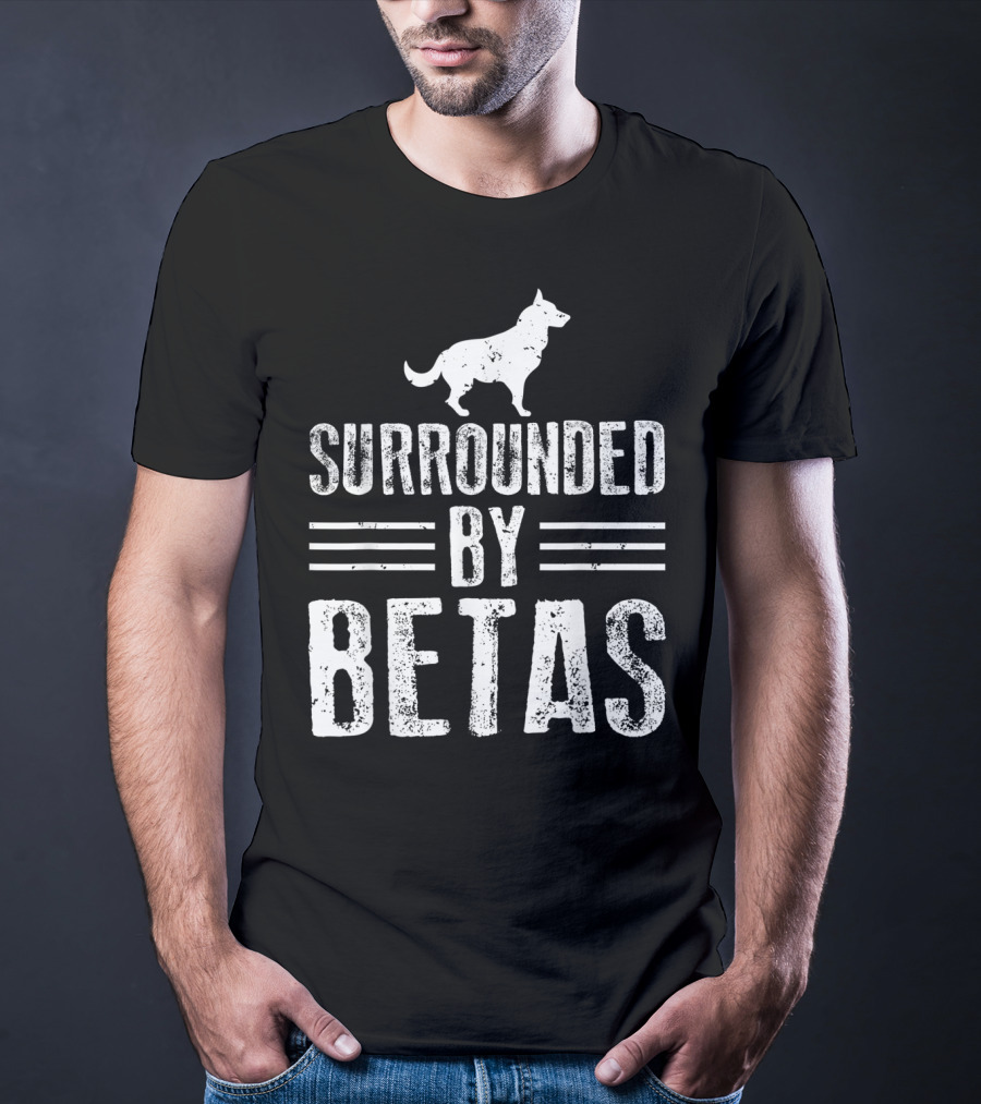 Surrounded By Betas Alpha Dog Chief Overlord T-Shirt