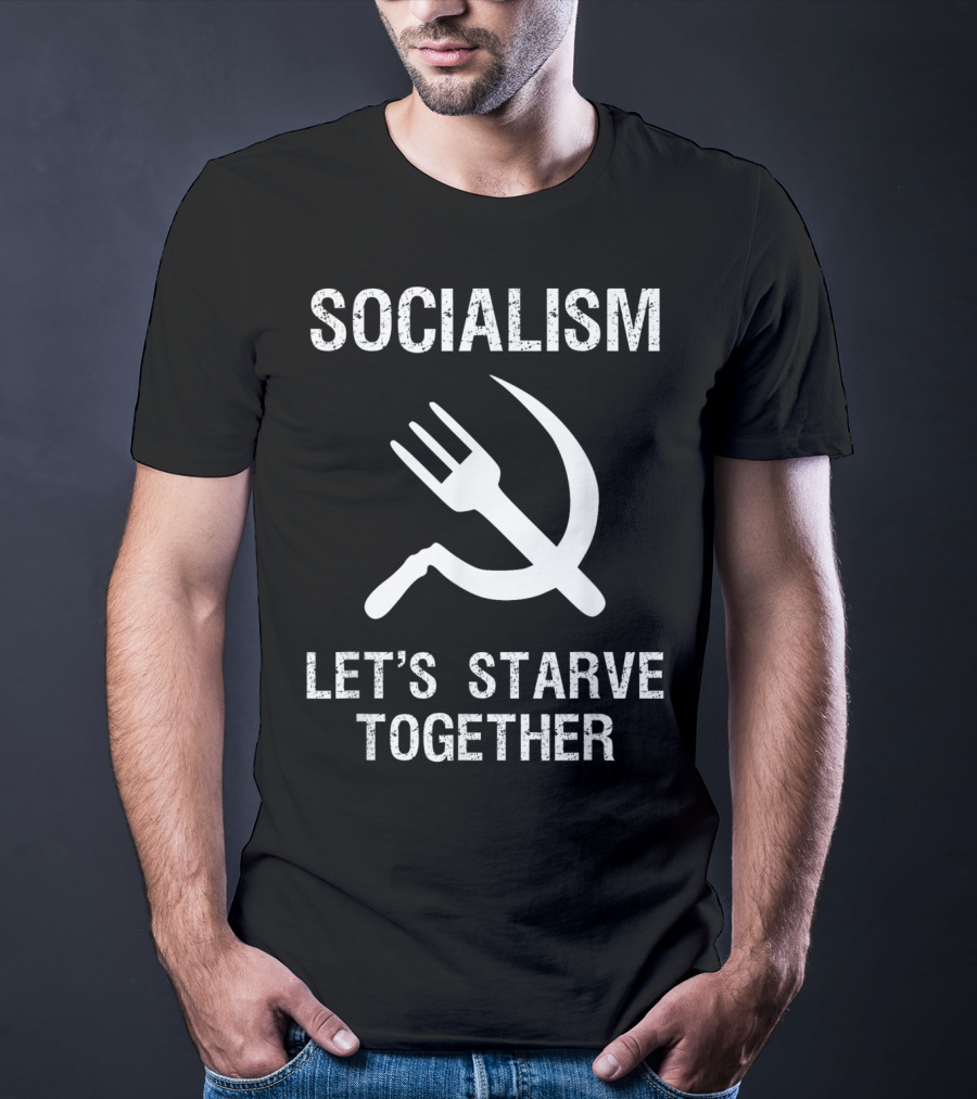 Socialism Let's Starve Together Anti Hammer Sickle Fork T-Shirt