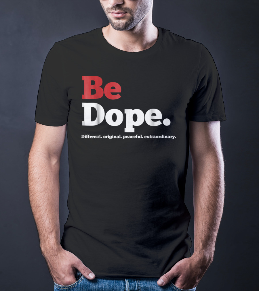 Be Dope Different Original Peaceful Extraordinary T-Shirt