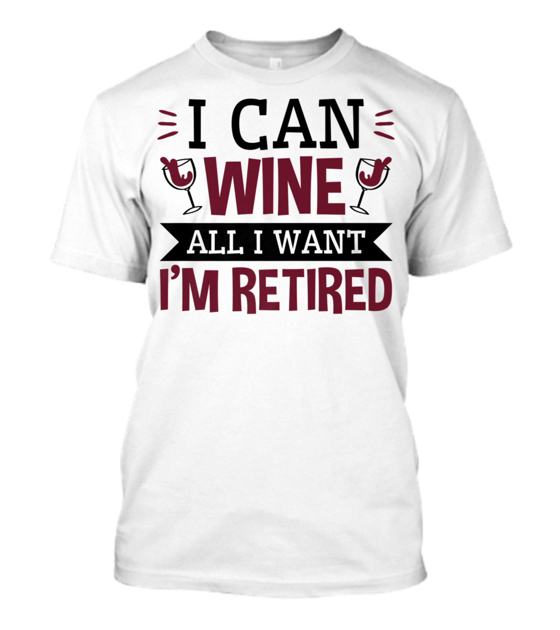 I Can Wine All I Want I'm Retired Funny Retirement Wine Glasses T-Shirt