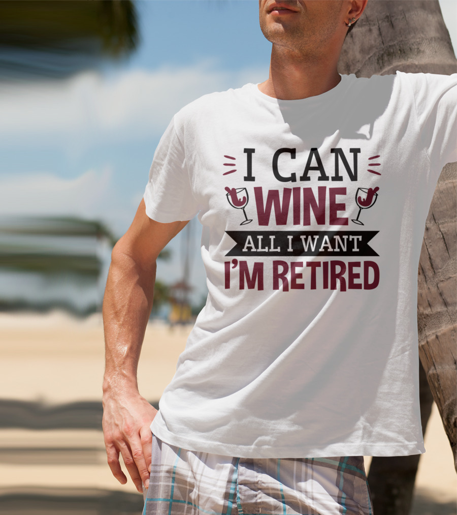 I Can Wine All I Want I'm Retired Funny Retirement Wine Glasses T-Shirt