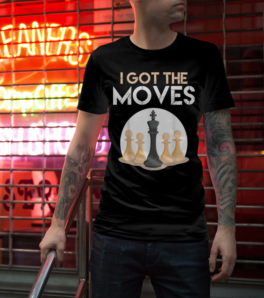 I Got The Moves Funny Chess Player Chess Lovers Pawns And King T-Shirt