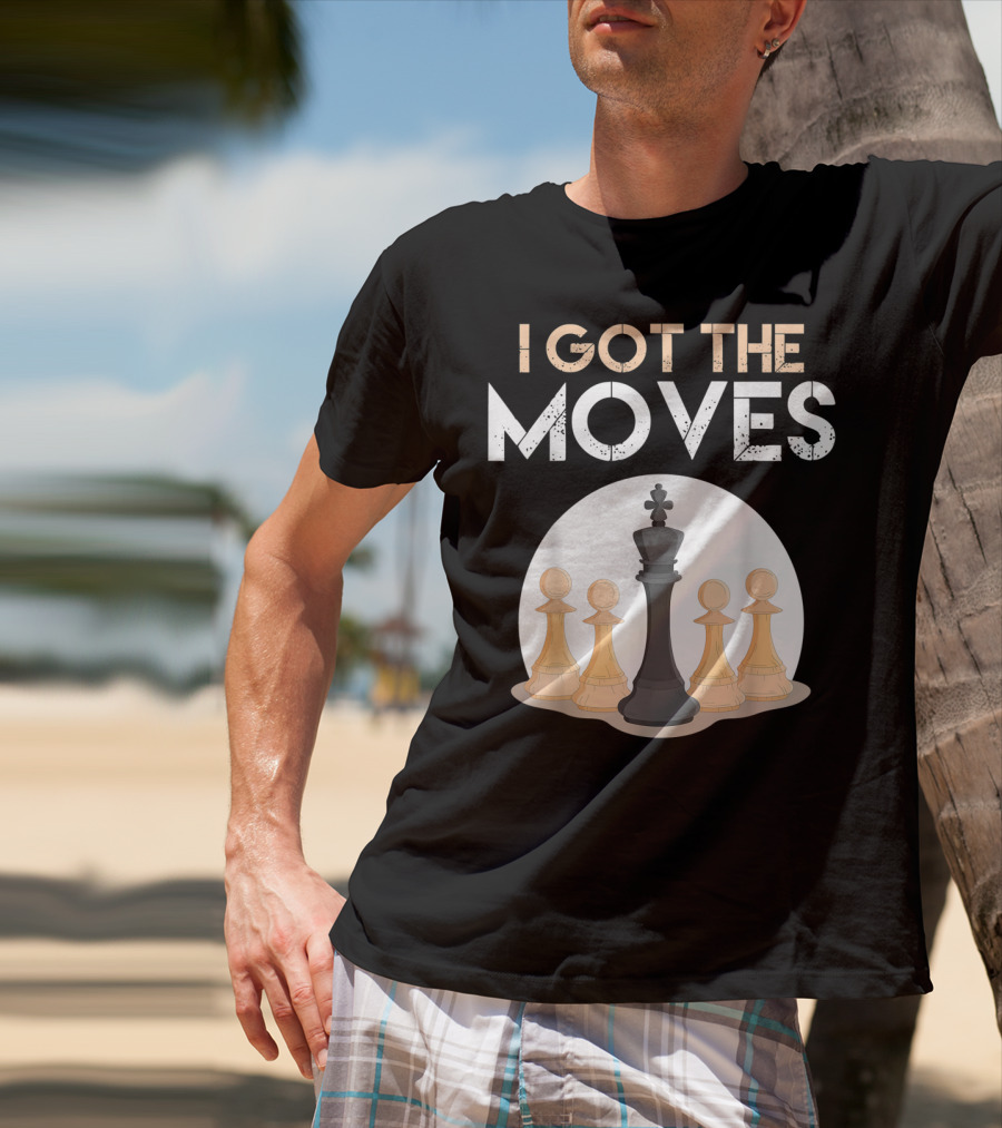I Got The Moves Funny Chess Player Chess Lovers Pawns And King T-Shirt