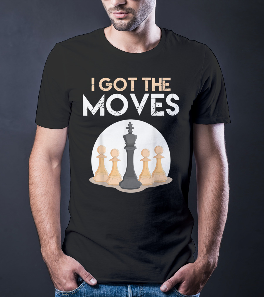 I Got The Moves Funny Chess Player Chess Lovers Pawns And King T-Shirt
