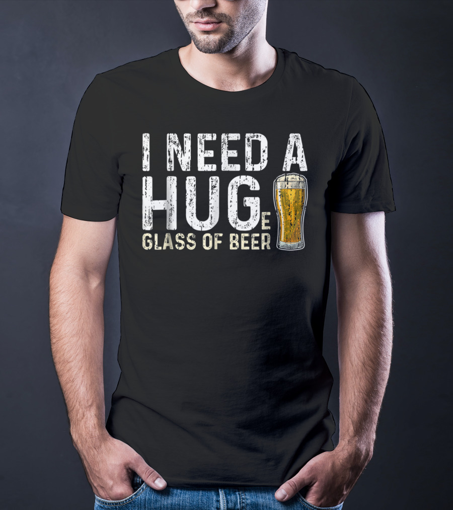 I Need A Hug Glass Of Beer T-Shirt