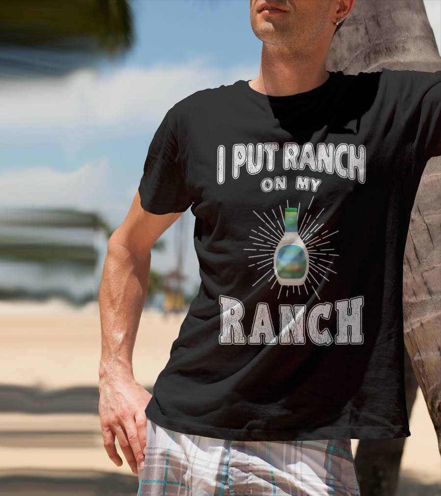 I Put Ranch On My Ranch Funny Ranch Dressing Bottle Centered Text Burst T-Shirt