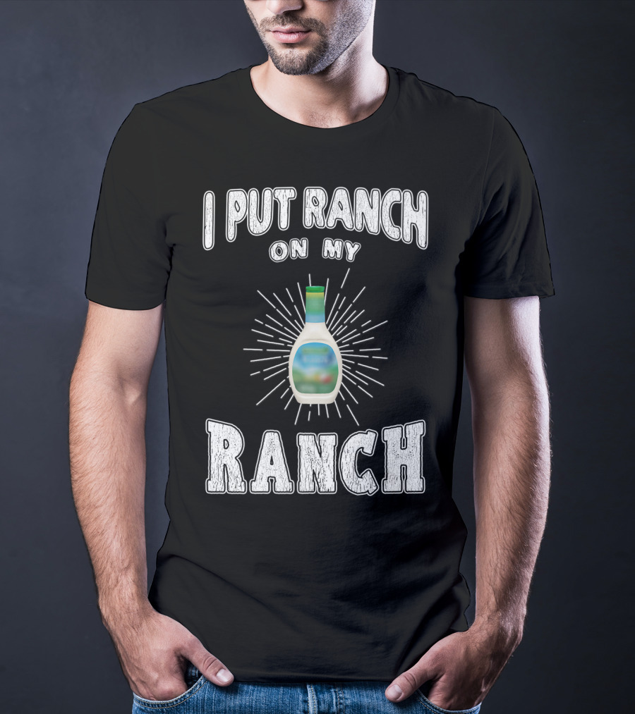I Put Ranch On My Ranch Funny Ranch Dressing Bottle Centered Text Burst T-Shirt