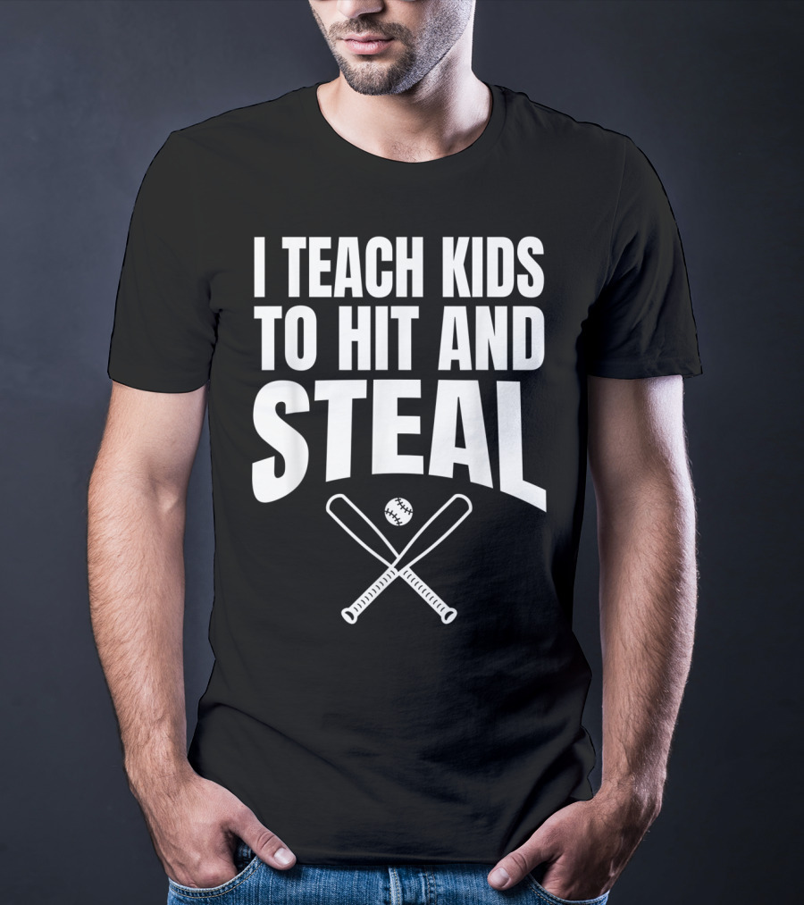 I Teach Kids To Hit And Steal Baseball Coach Bats And Ball T-Shirt