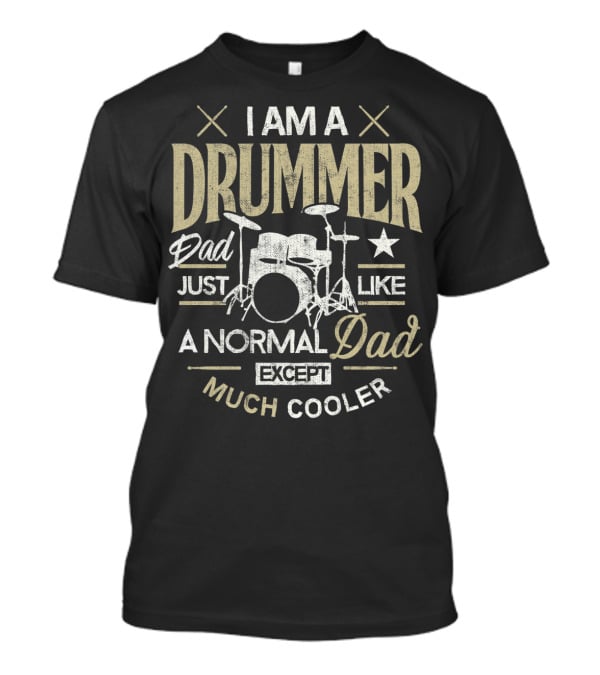 I Am A Drummer Dad Just Like A Normal Dad Except Much Cooler T-Shirt