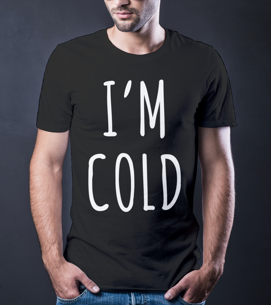 I'm Cold White T-Shirt