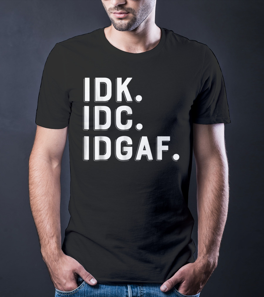 IDK IDC IDGAF Emphatic Expression T-Shirt