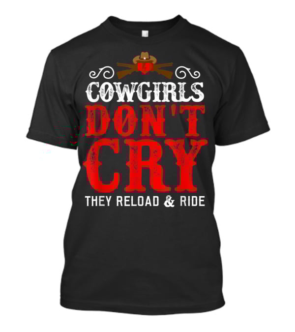 Cowgirls Don't Cry They Reload And Ride Funny Country Girls Southern Gals T-Shirt