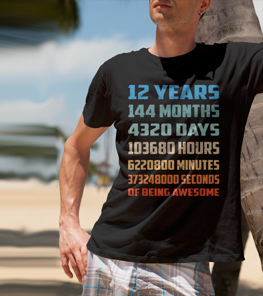 12 Years 144 Months 4320 Days 103680 Hours 6220800 Minutes 373248000 Seconds Of Being Awesome T-Shirt