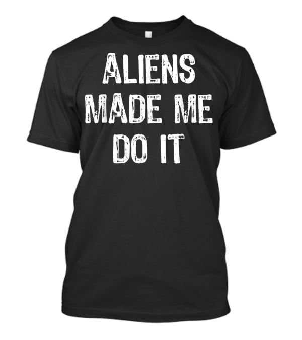 Aliens Made Me Do It Funny UFO T-Shirt