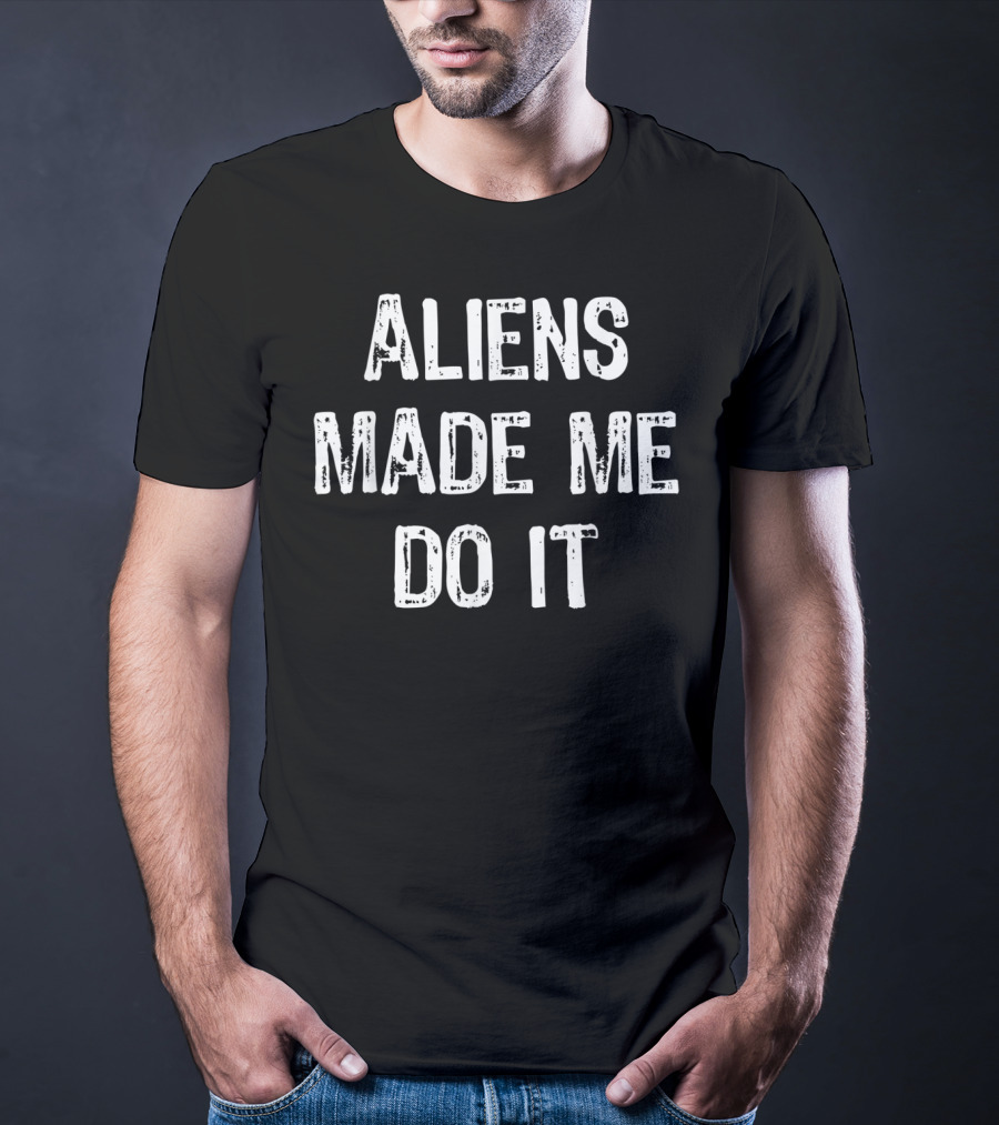 Aliens Made Me Do It Funny UFO T-Shirt