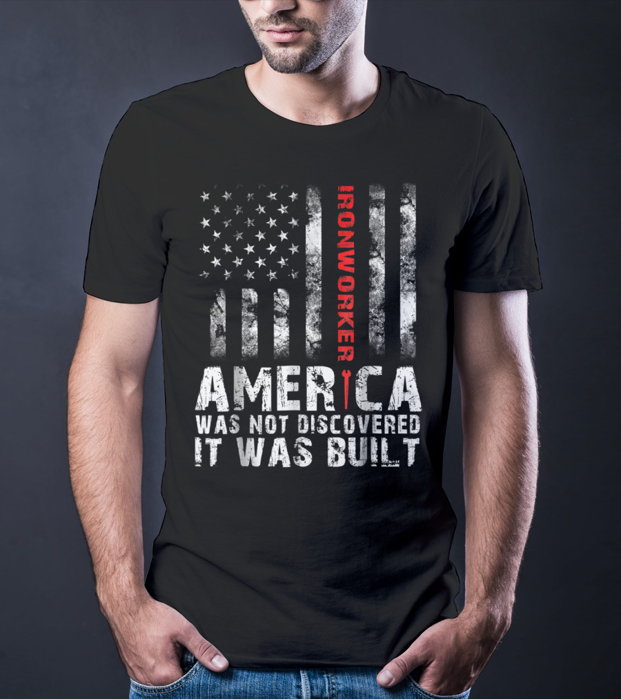 America Was Not Discovered It Was Built Ironworker Flag T-Shirt
