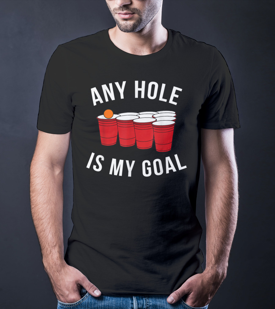 Any Hole Is My Goal Beer Pong Red Cup Party College Student T-Shirt