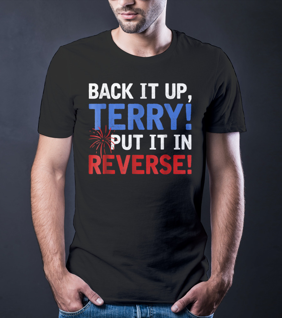 Back It Up Terry Put It In Reverse Firework Humor T-Shirt