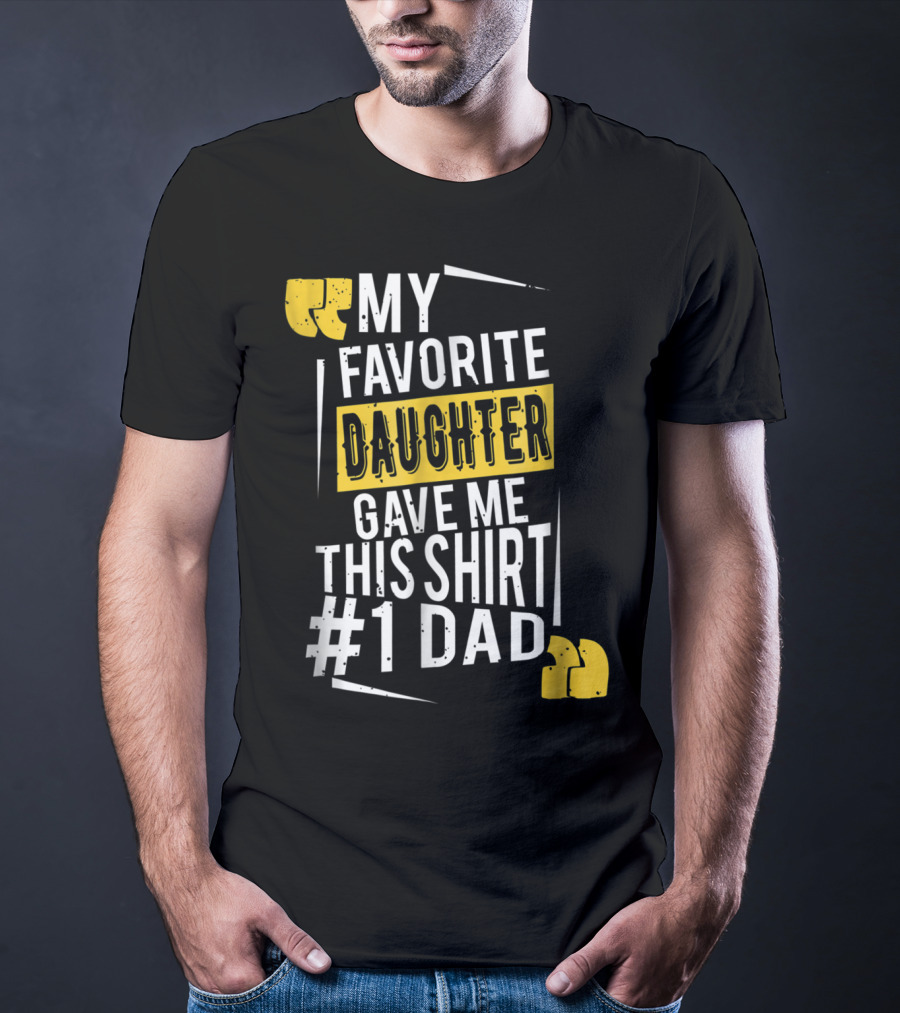 My Favorite Daughter Gave Me This Shirt #1 Dad T-Shirt