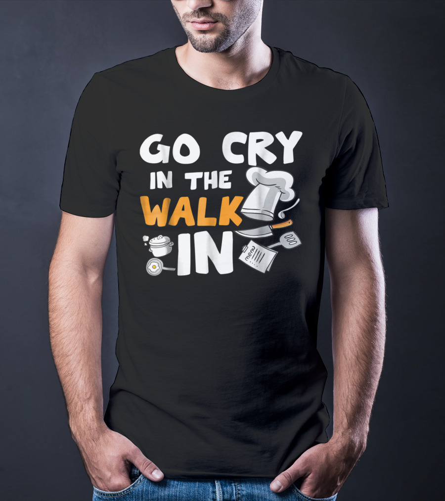 Go Cry In The Walk In Chef Hat Menu Whisk Kitchen Tools T-Shirt