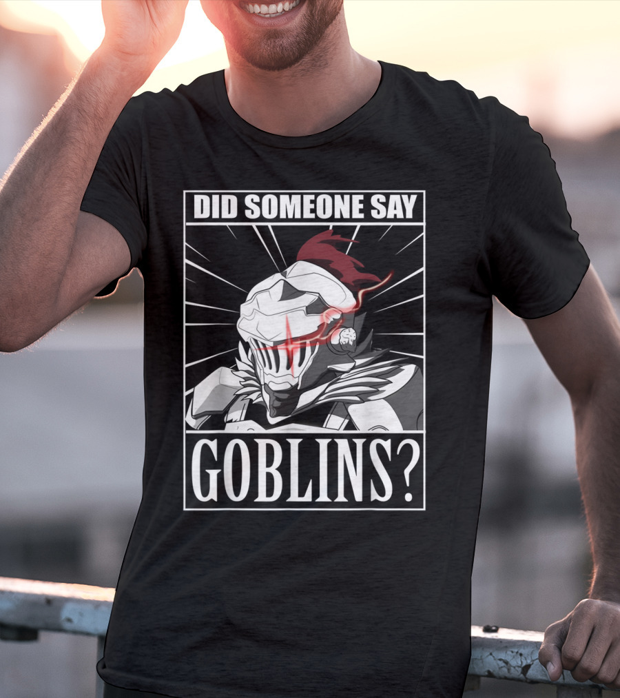 Did Someone Say Goblins Anime Goblin Slayer T-Shirt