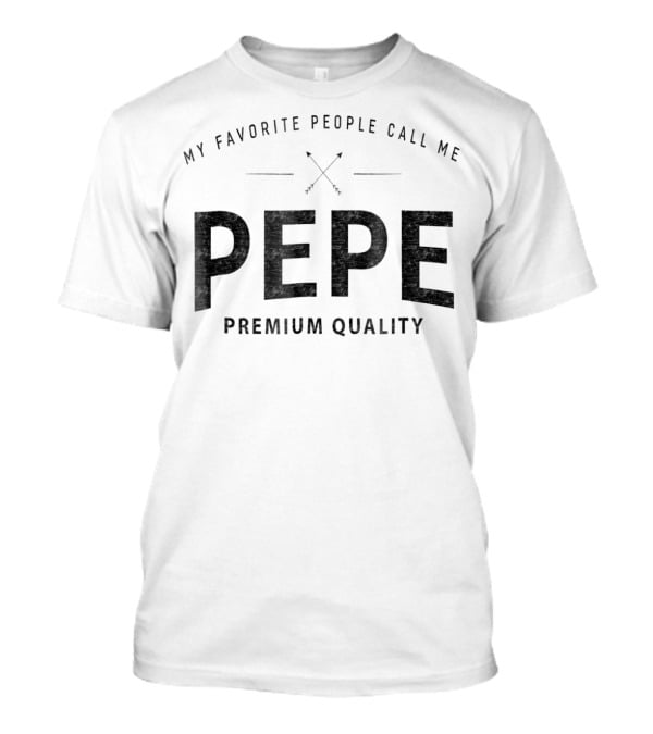 My Favorite People Call ME Pepe Premium Quality T-Shirt