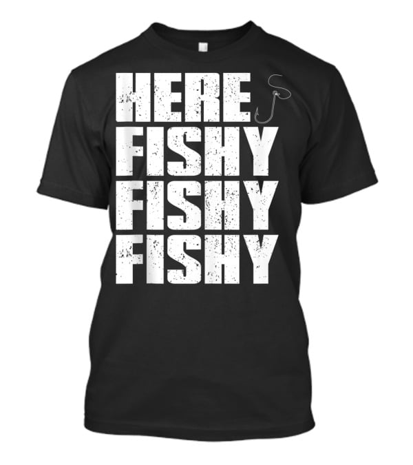 Here Fishy Fishy Fishy Funny Fishing Hook For Fisherman T-Shirt