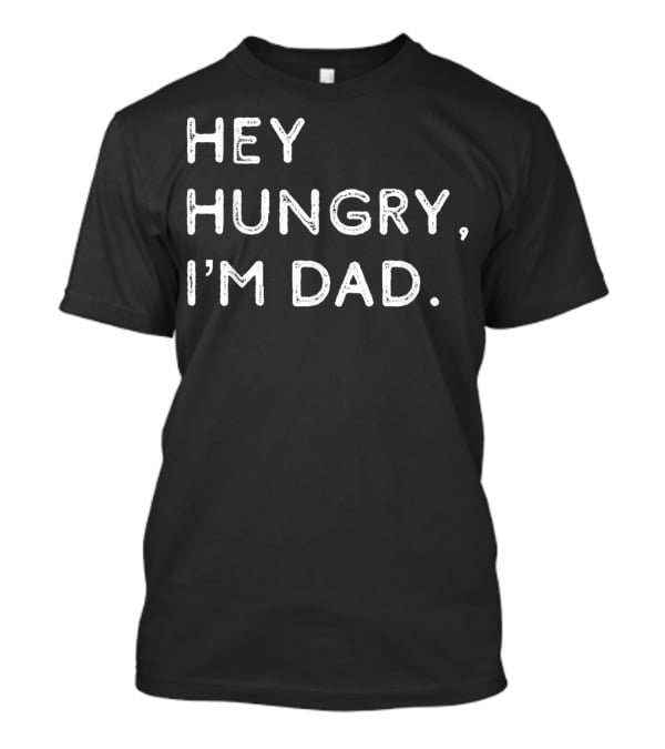 Hey Hungry I'm Dad Funny Joke Father's Humor Classic Phrase T-Shirt