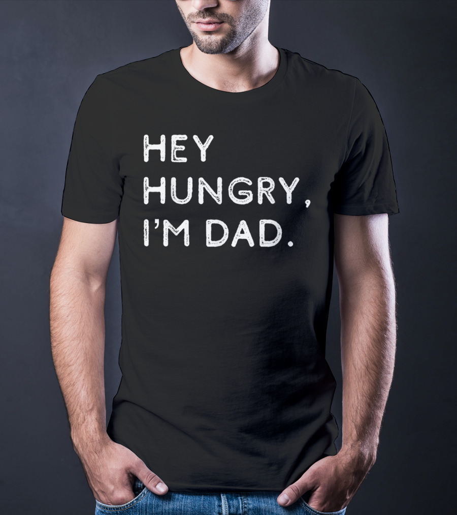 Hey Hungry I'm Dad Funny Joke Father's Humor Classic Phrase T-Shirt