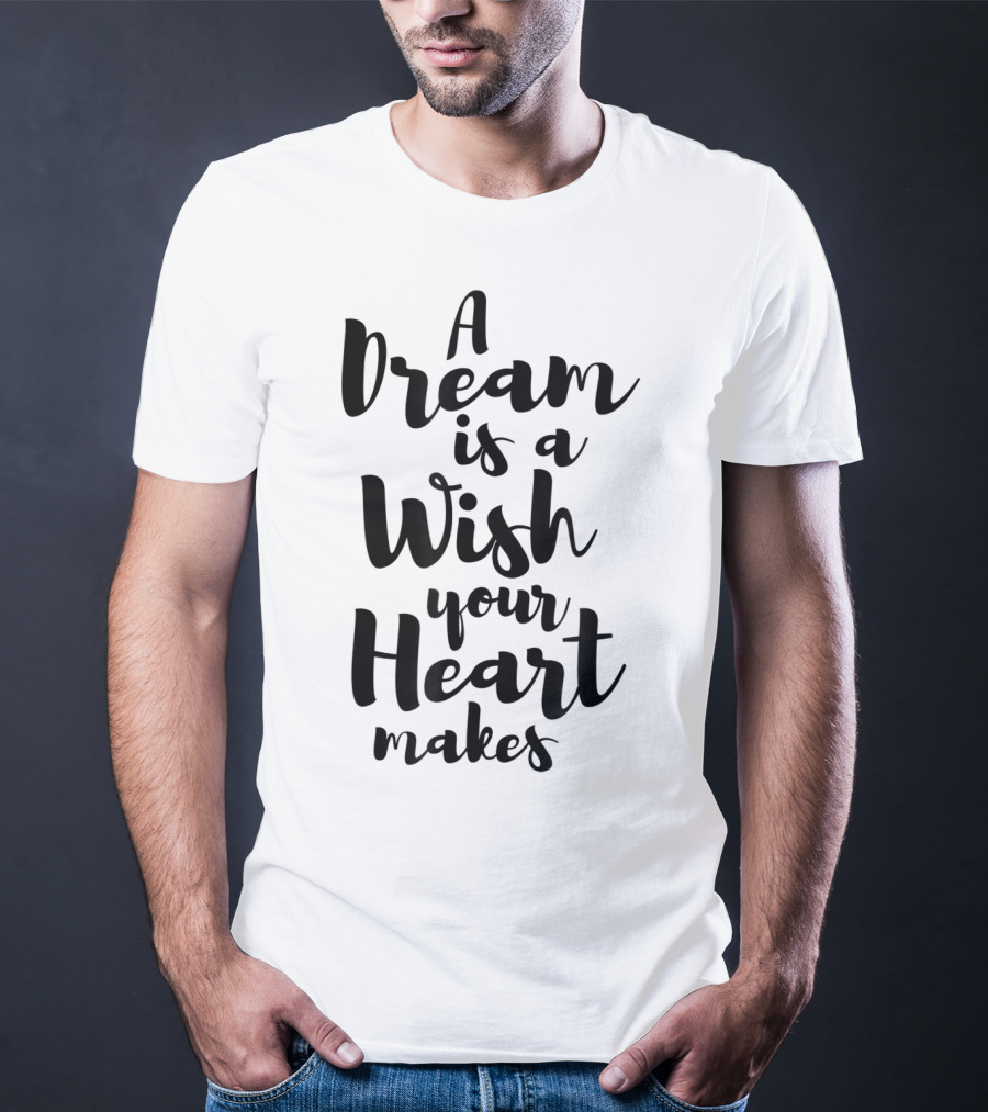 A Dream Is A Wish Your Heart Makes Cinderella T-Shirt
