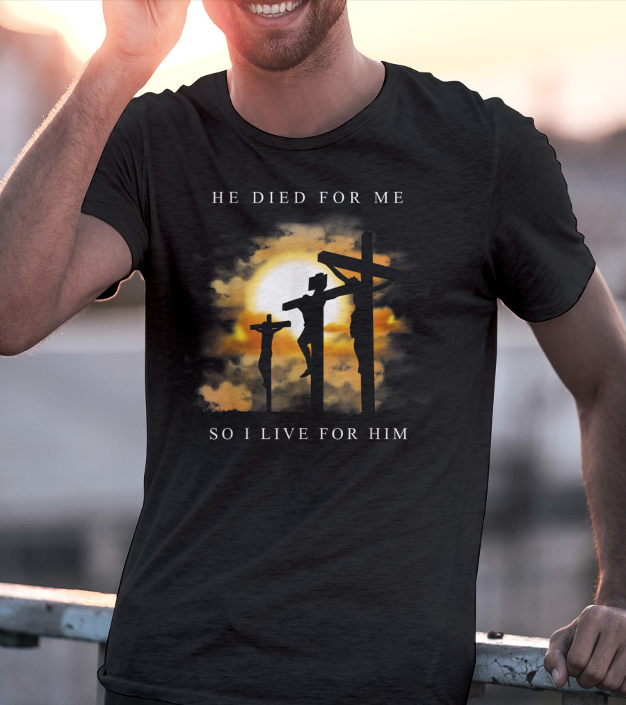 He Died For Me So I Live For Him Christian Bible Verse Jesus Died For Me T-Shirt