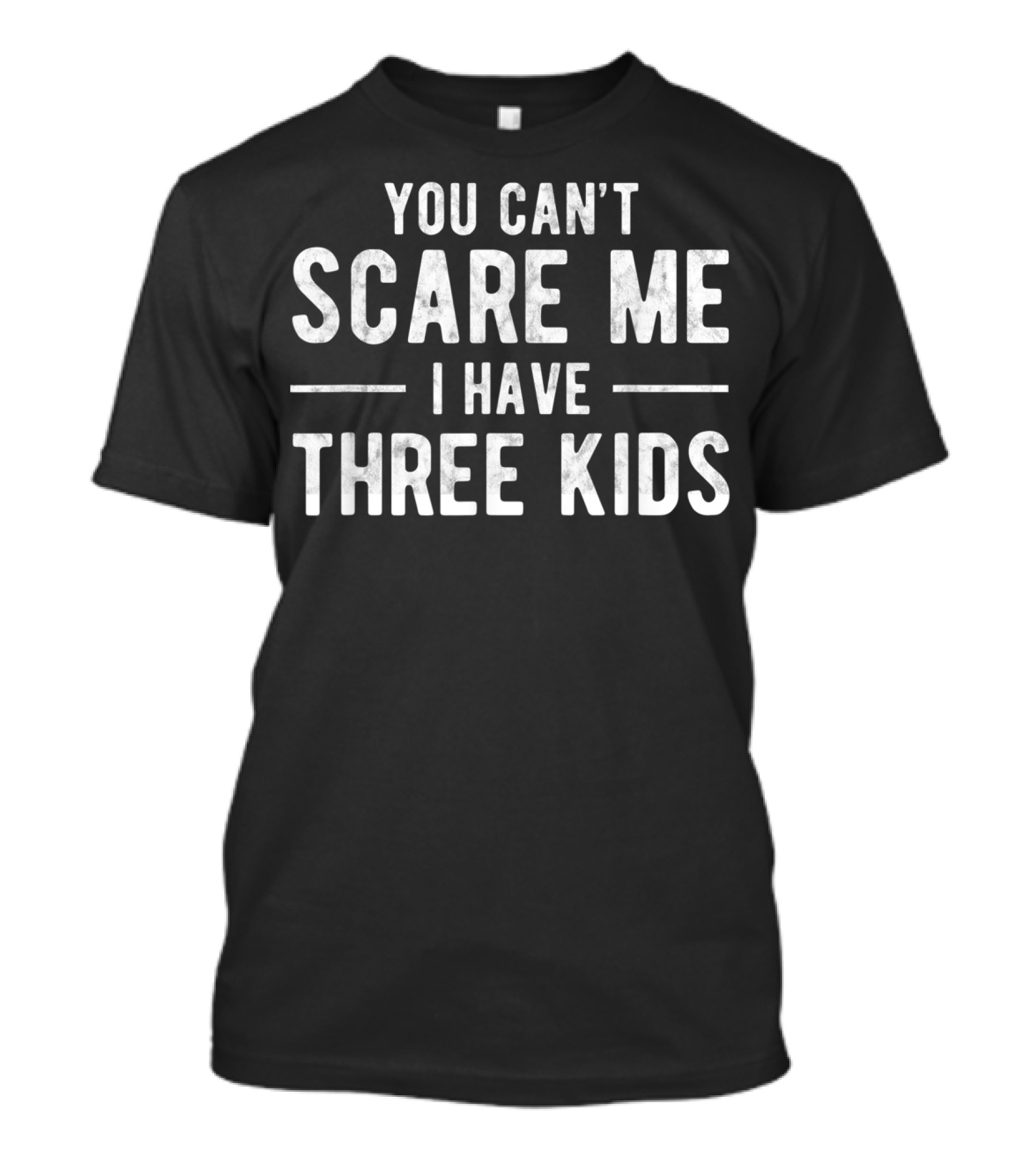 You Can't Scare Me I Have Three Kids T-Shirt