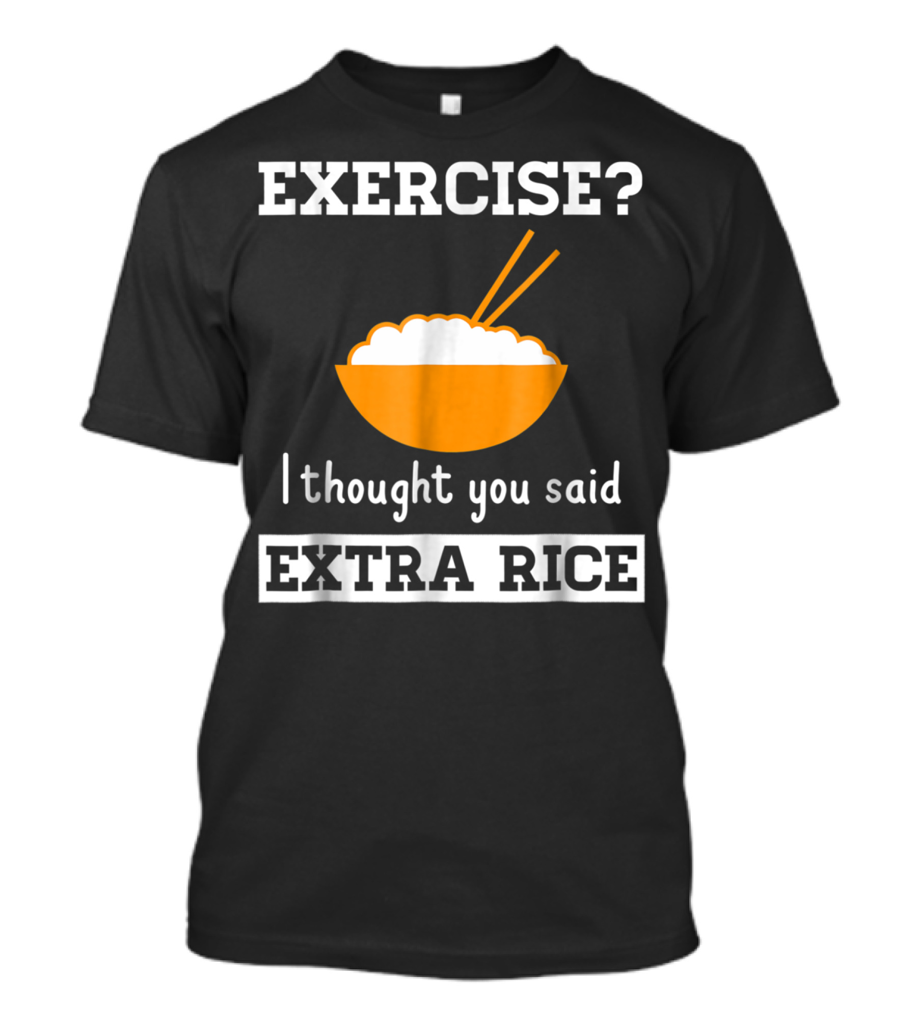 Exercise I Thought You Said Extra Rice Bowl With Chopsticks T-Shirt
