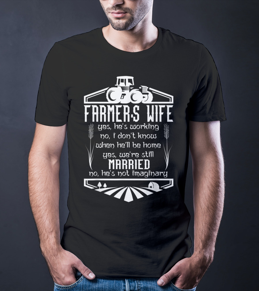 Farmer's Wife Yes He's Working Yes We're Still Married Tractor Farm Scene T-Shirt
