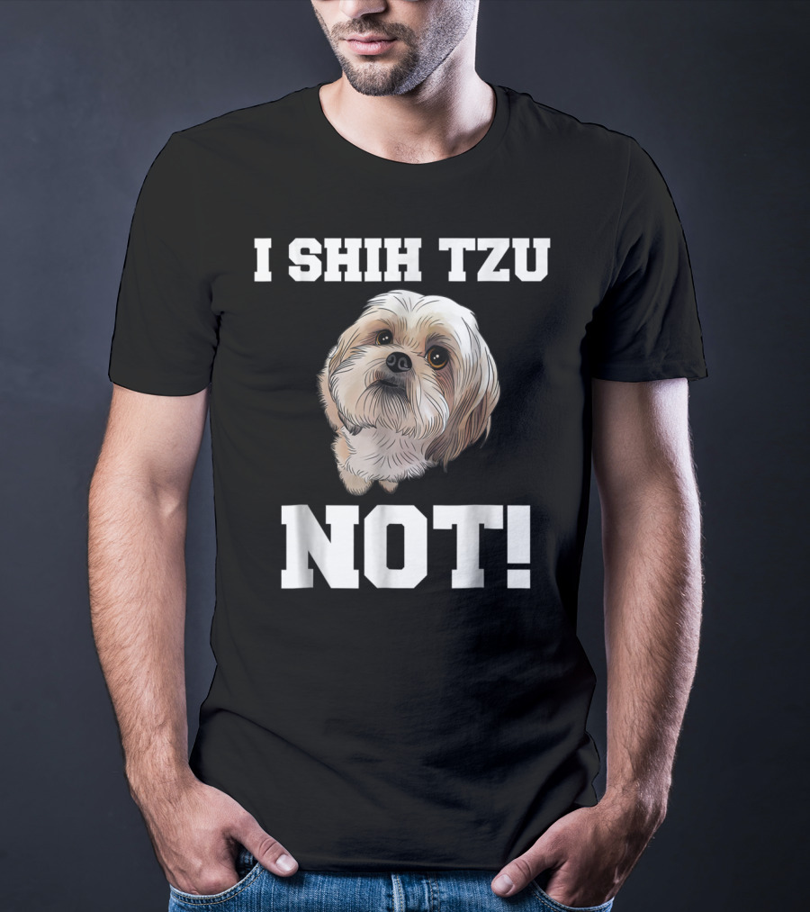 I SHIH TZU NOT Funny Dog Puppy T-Shirt
