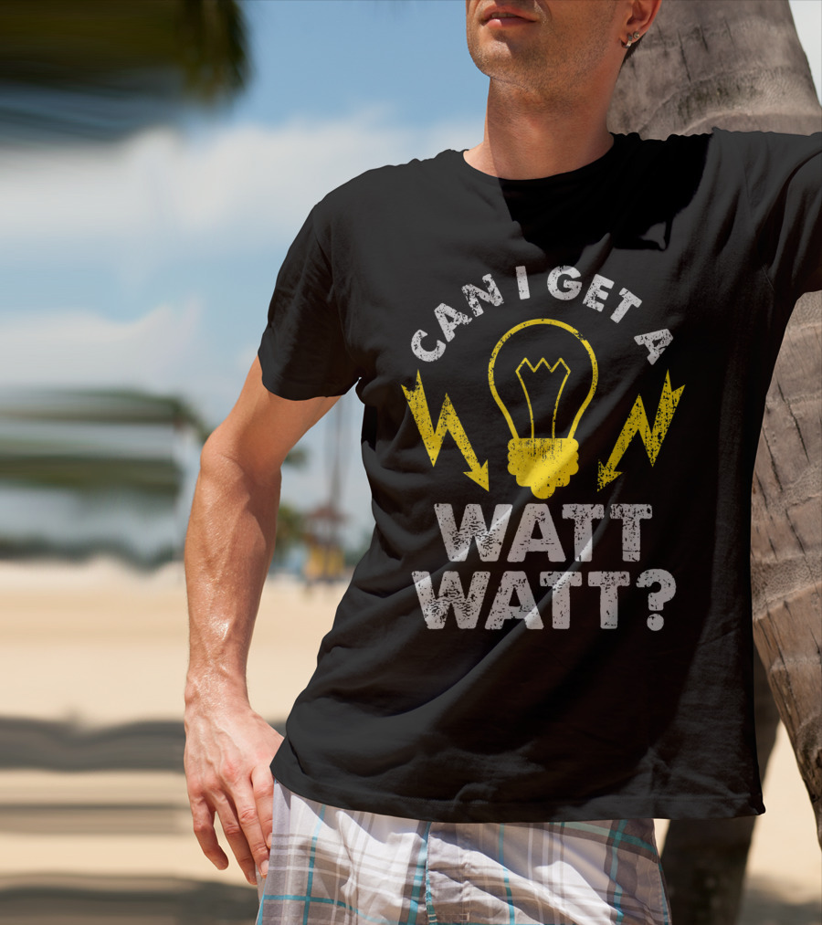 Can I Get A Watt Watt Funny Electrician Light Bulb And Lightning Bolts T-Shirt