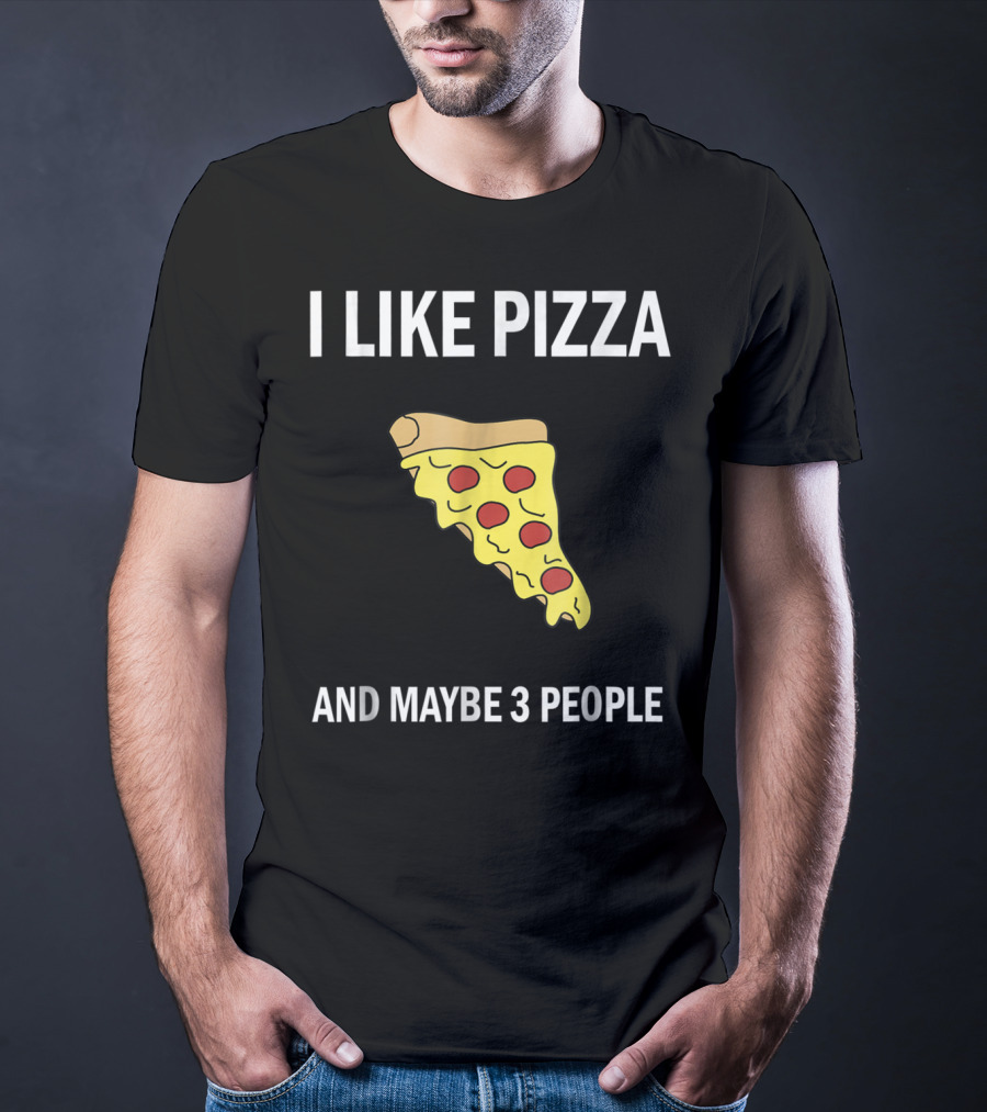 I Like Pizza Slice And Maybe 3 People Pizza Lovers T-Shirt