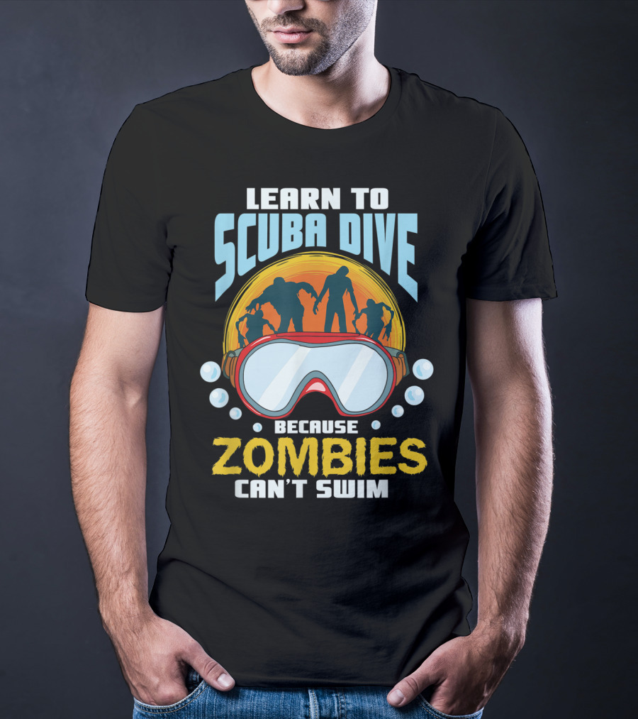 Learn To Scuba Dive Because Zombies Can't Swim T-Shirt