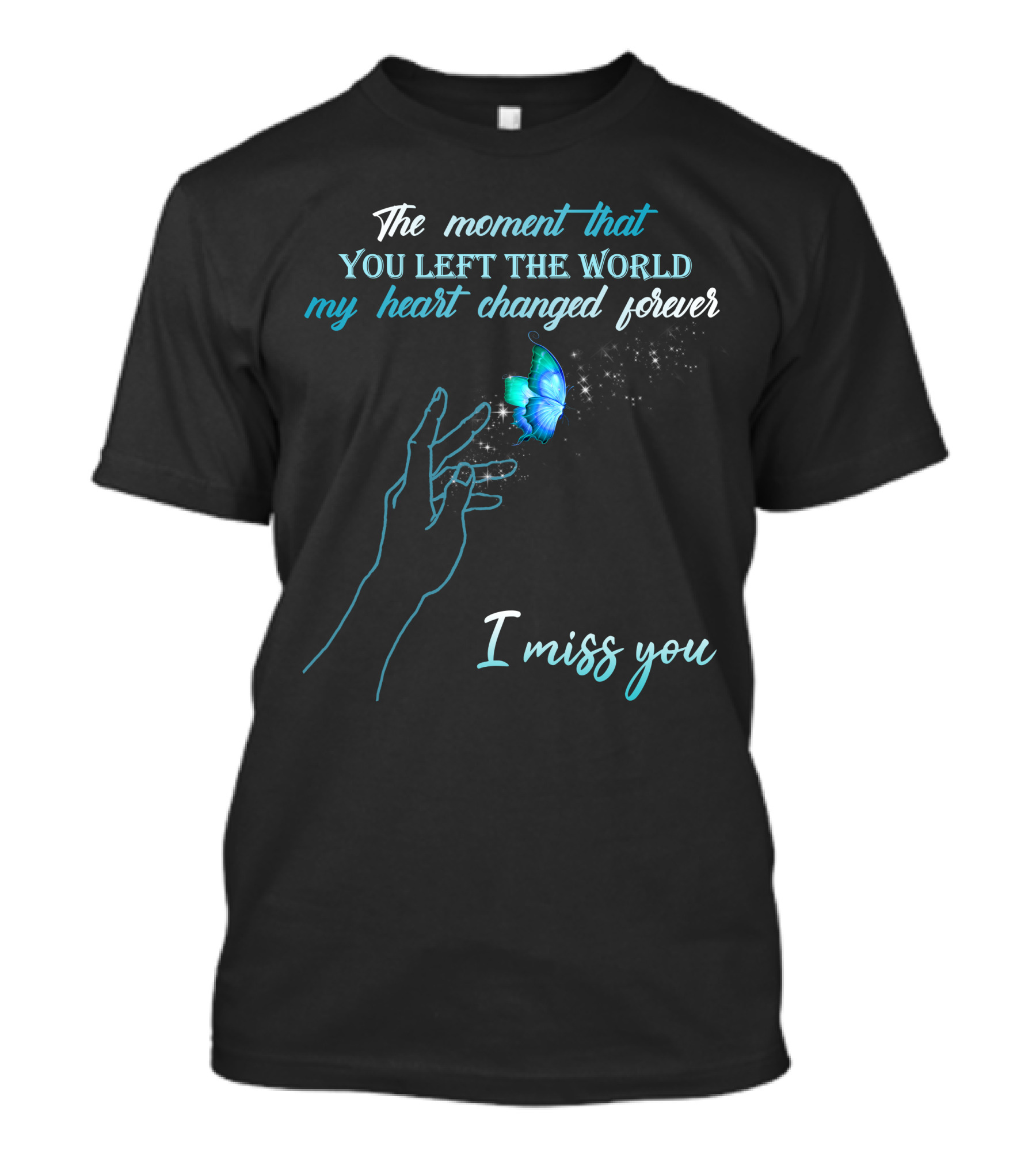 The Moment That You Left The World My Heart Changed Forever I Miss You T-Shirt