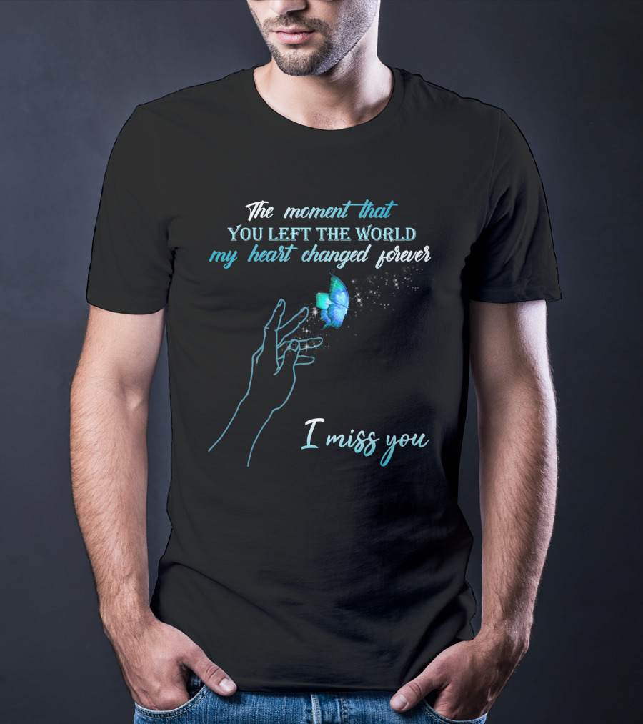 The Moment That You Left The World My Heart Changed Forever I Miss You T-Shirt