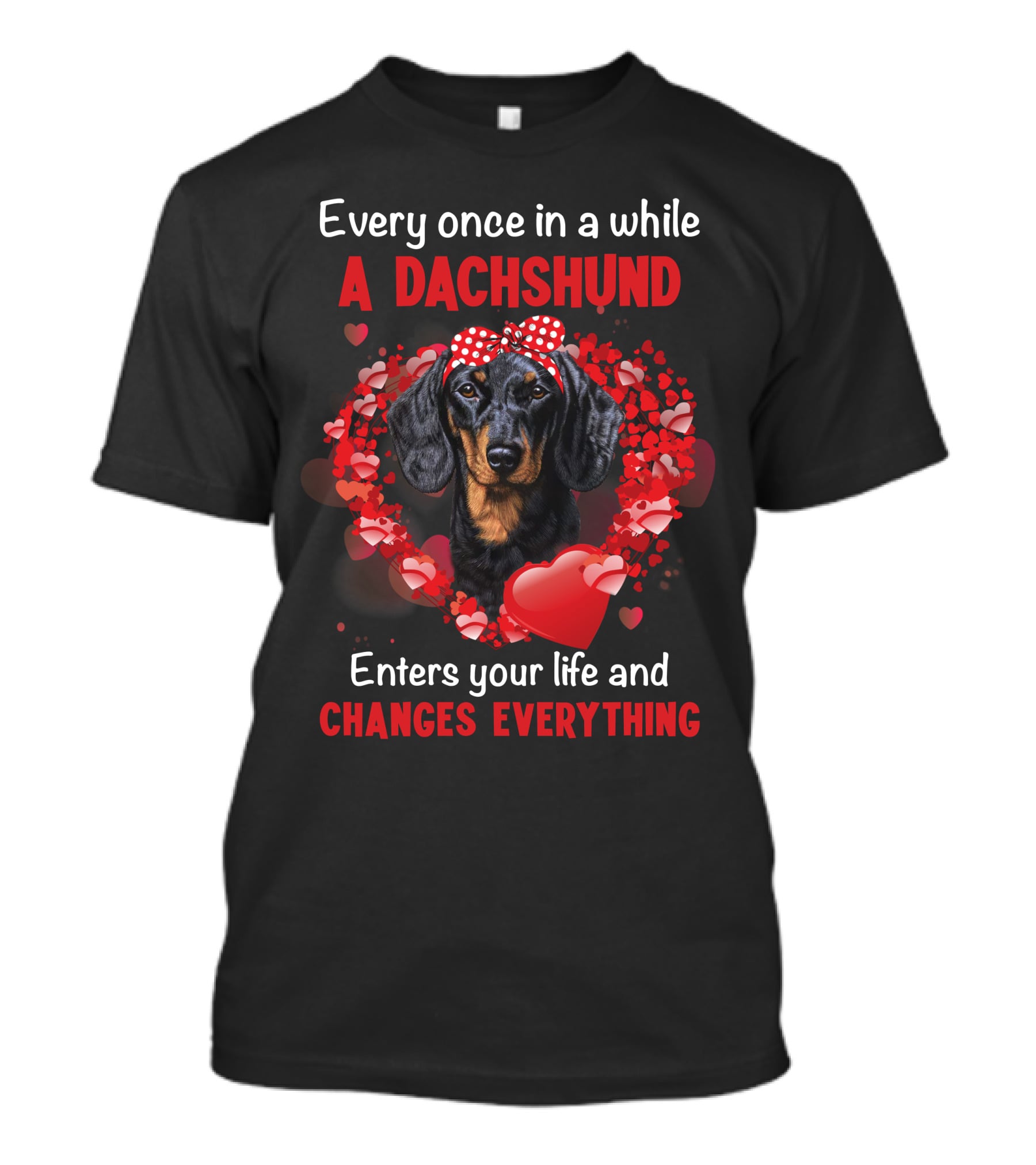 Every Once In A While A Dachshund Enters Your Life And Changes Everything T-Shirt