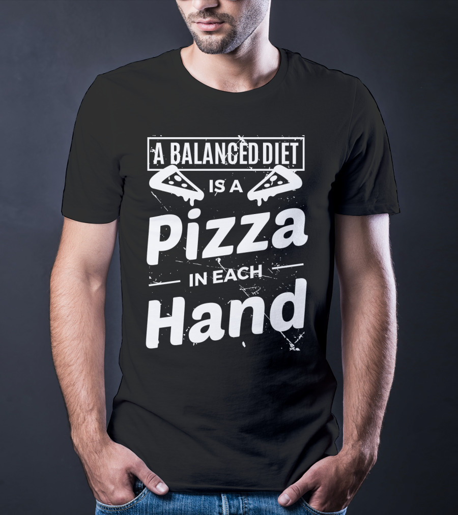 A Balanced Diet Is A Pizza Slice In Each Hand T-Shirt