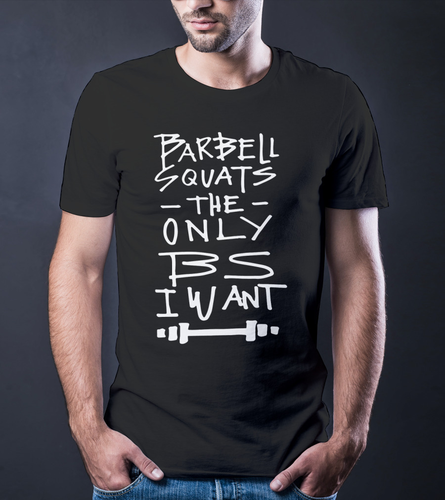 Barbell Squats The Only BS I Want Funny Workout Saying Gym T-Shirt