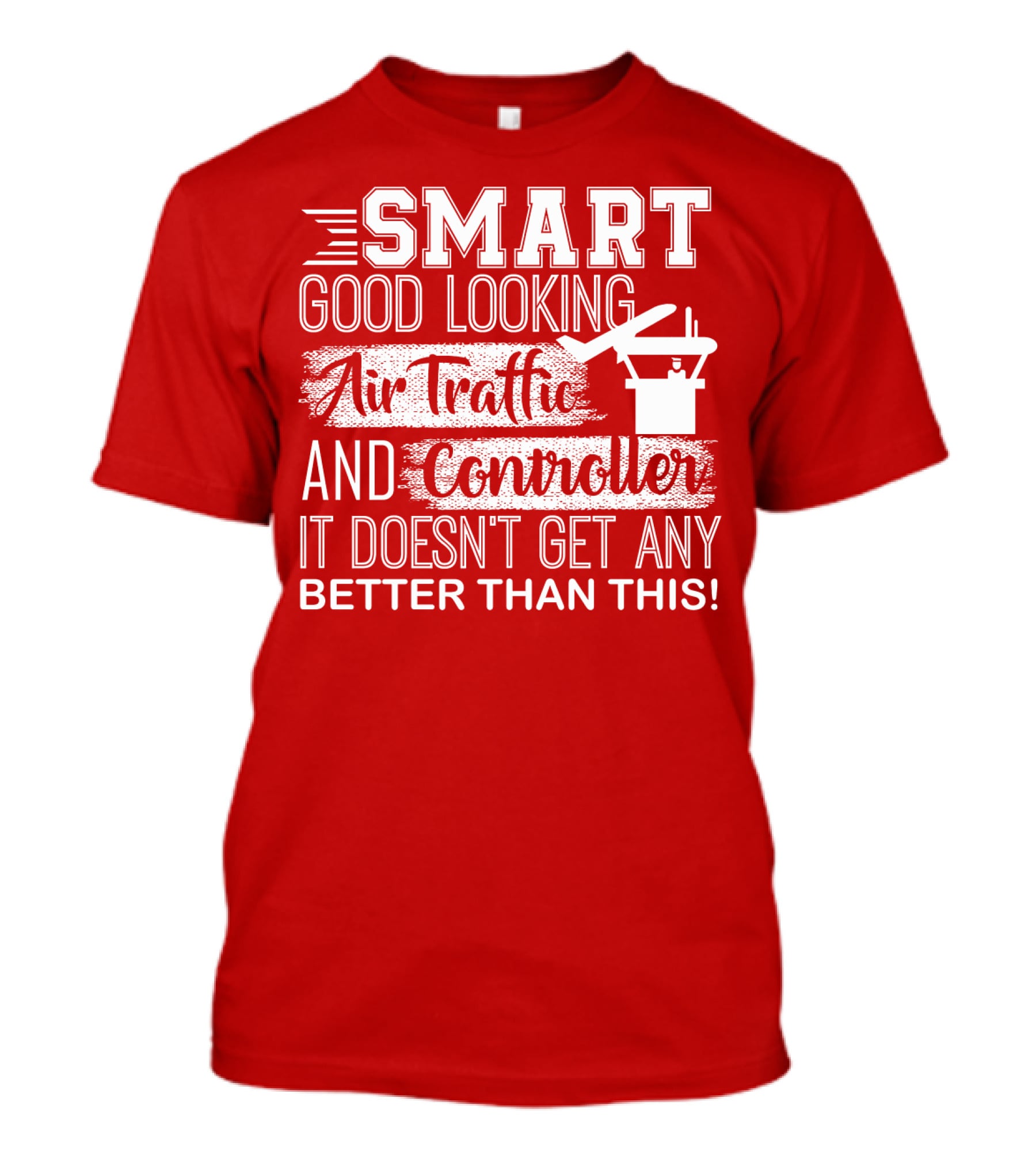 Smart Good Looking Air Traffic Controller It Doesn't Get Any Better Than This T-Shirt