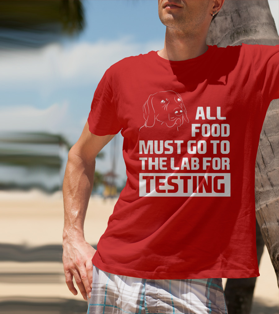 All Food Must Go To The Lab For Testing Dog Humor T-Shirt