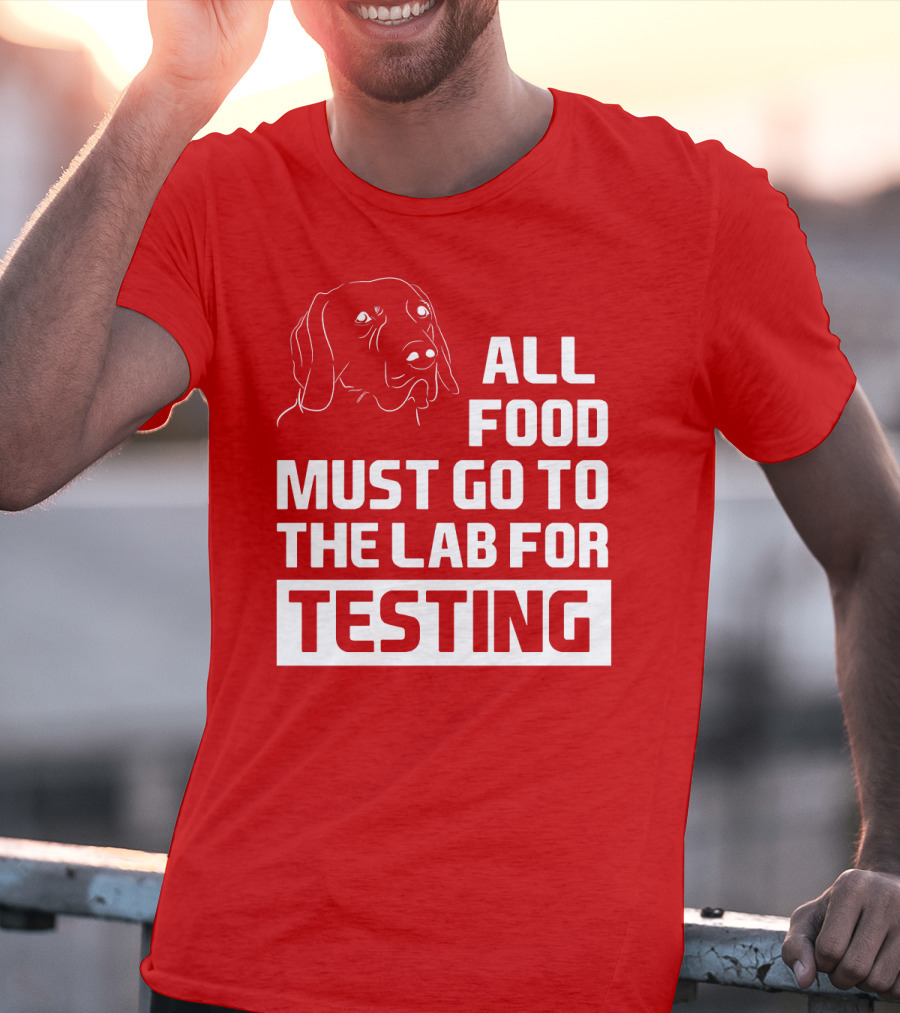All Food Must Go To The Lab For Testing Dog Humor T-Shirt