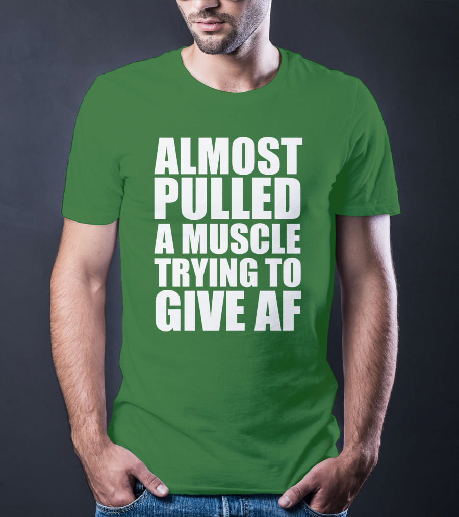 Almost Pulled A Muscle Trying To Give AF Bold White Text On Green T-Shirt