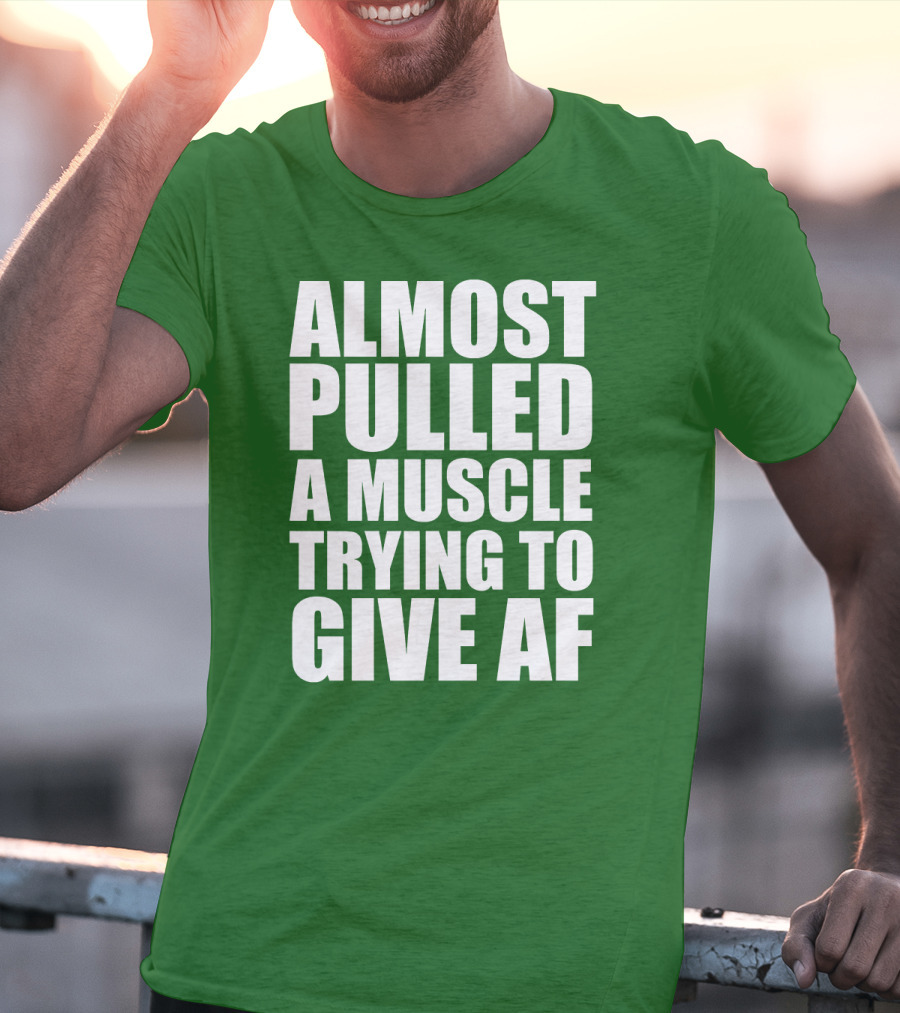 Almost Pulled A Muscle Trying To Give AF Bold White Text On Green T-Shirt