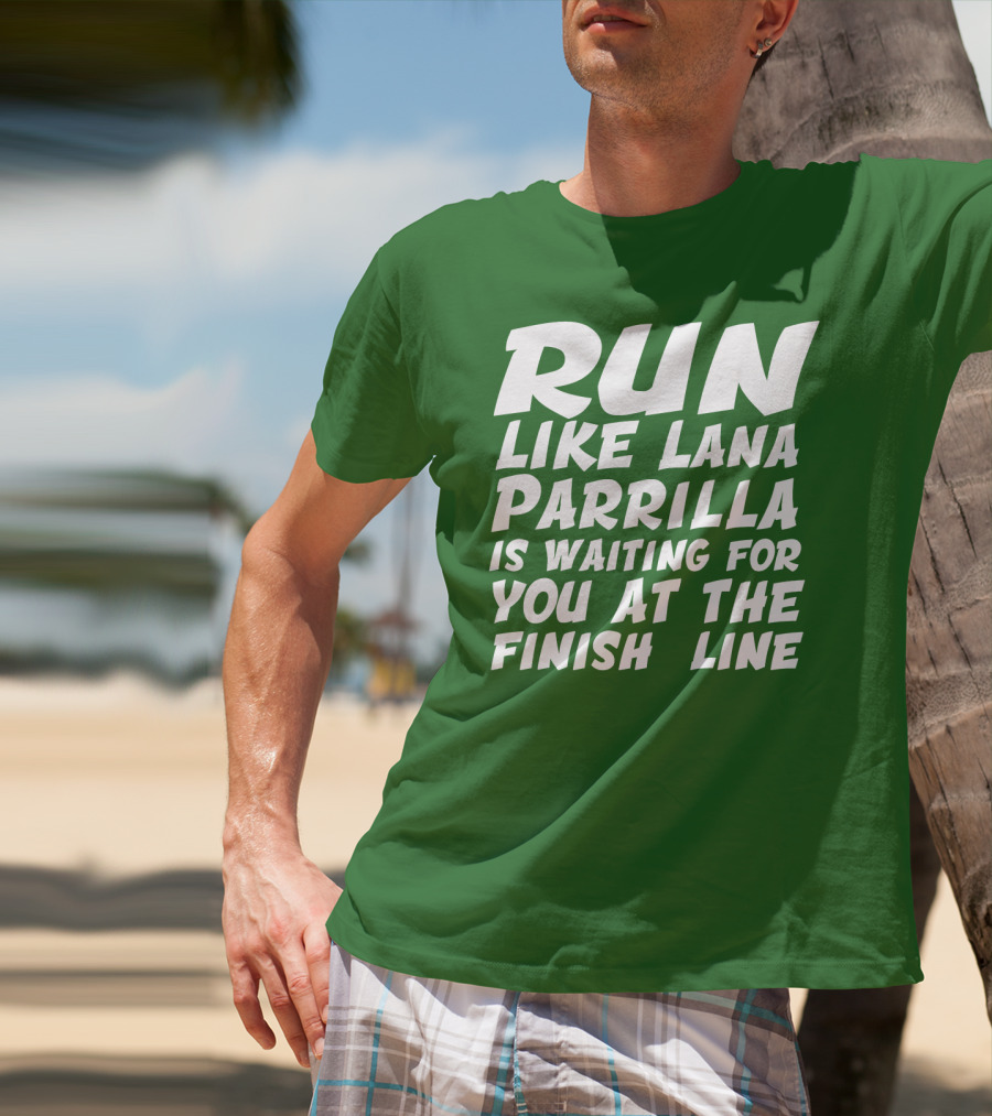 Run Like Lana Parrilla Is Waiting For You At The Finish Line T-Shirt