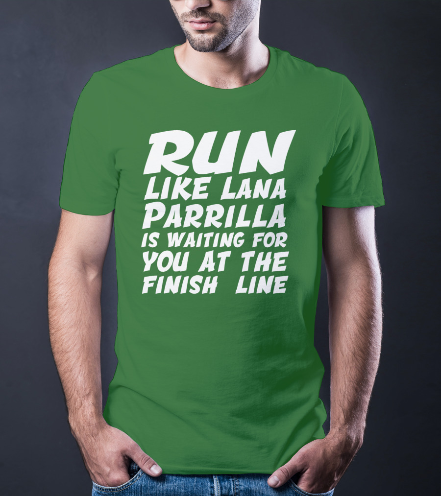 Run Like Lana Parrilla Is Waiting For You At The Finish Line T-Shirt